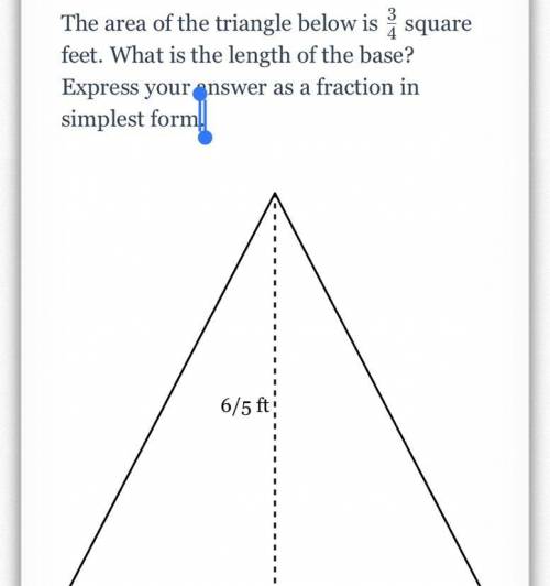 The area of the triangle below is 3/4

square feet. What is the length of the base? Express your a