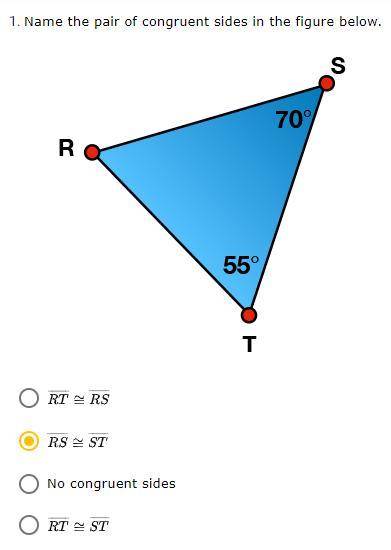 1. Name the pair of congruent sides in the figure below.

A. RT = RS
B. RS = ST
C. No congruent si