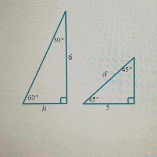 For the right triangles below, find the exact values of the side lengths h and d.

If necessary, w