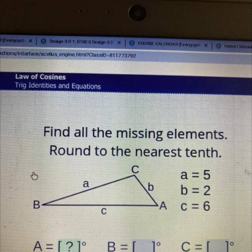 Find all the missing elements.
Round to the nearest tenth.
a = 5
b = 2
C = 6