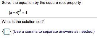Solve the equation by the square root property.

What is the solution set? 
(Use a comma to sepa