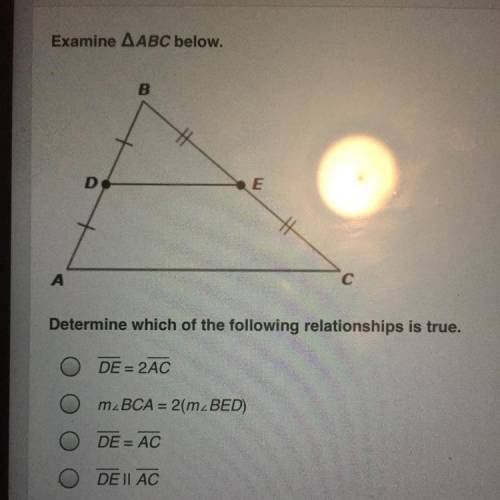 Determine which of the following relationships is true.

O DE=2AC
Om BCA = 2(m_BED)
O DE = AC
DEI|