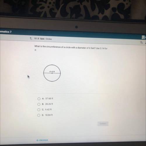 I NEED HELP ASAP

What is the circumference of a circle with a diameter of 6 feet? Use 3.14 for
TC