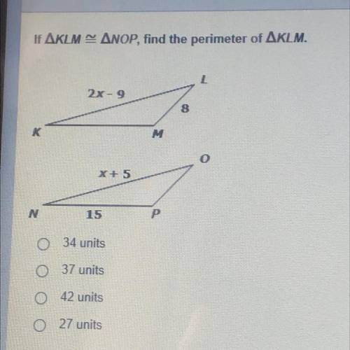 If AKLM

ANOP, find the perimeter of AKLM.
O 34 units
O 37 units
O 42 units
O 27 units