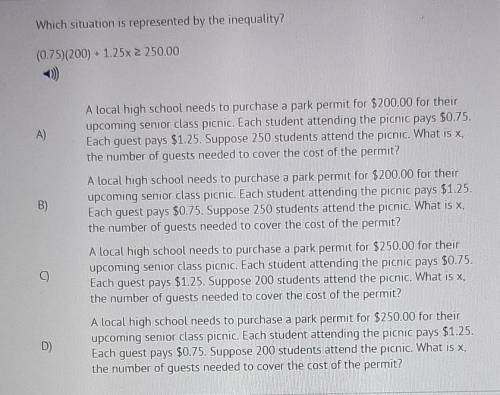 Which situation is represented by the inequality? (0.75)(200) + 1.25x 2 250.00