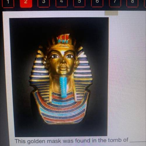 This golden mask was found in the tomb of ...... and it provided new information to historians abou