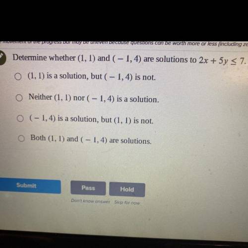 Determine whether (1,1) and (-1,4) are solutions to 2x+5y<7
Answers are above ^