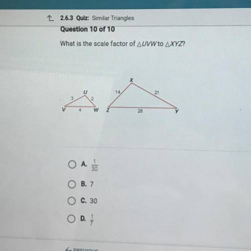 What is the scale factor of AUVWto AXYZ?

X
14
4
w
28
у
O A. 1 1
B. 7
Ο Ο Ο
O C. 30
O D. //