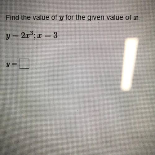 Find the value of y for the given value of x. 
Y=2x3;x=3
Y=?