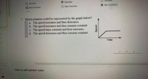 7. Which situation could be represented by the graph below?

a. The speed increases and then decre