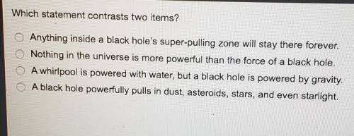 Which statement contrasts two items? O Anything inside a black hole's super-pulling zone will stay