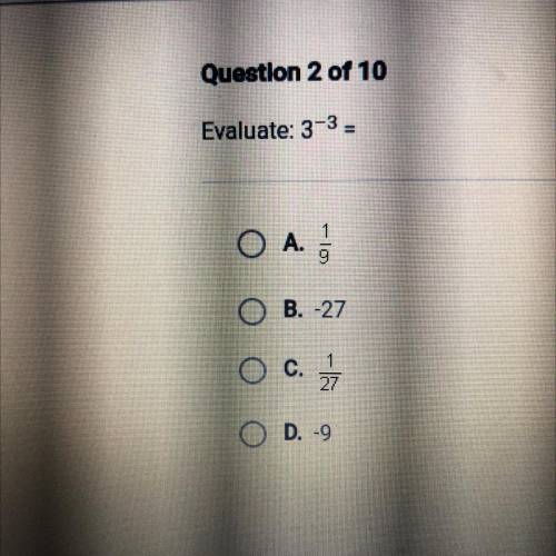 Evaluate: 3-3 =
A. 1/9 B. -27 C. 1/27 D. -9