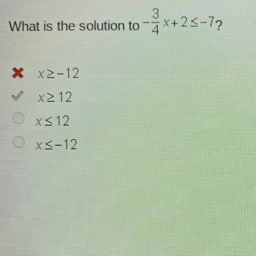What is the solution to -3/4x + 2 is less then or equal to -7