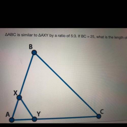 ABC is similar to AXY by a ratio of 5:3. if BC=25, what is the length of XY?