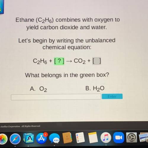 Ethane (C2H6) combines with oxygen to

yield carbon dioxide and water.
Let's begin by writing the