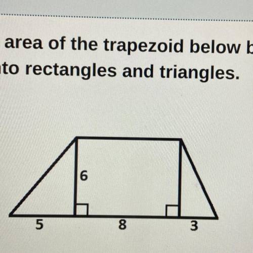 Find the area of the trapezoid below by decomposing the
shape into rectangles and triangles.