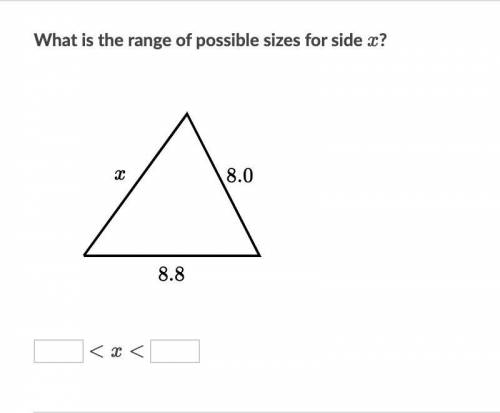 PLEASE HELP What is the range of possible sizes for side x?