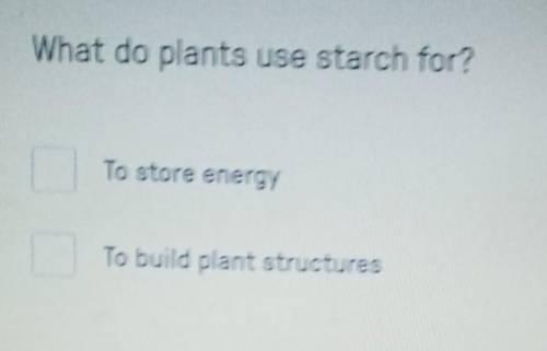 What do plants use starch for?

1. To store energy  OR 2. To build plant structures Be 100 % sure