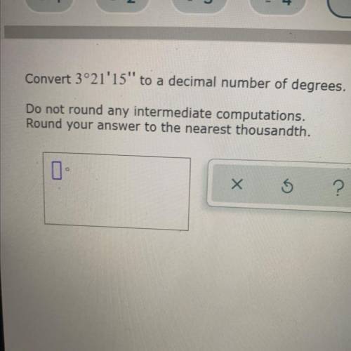 Convert 3°21'15 to a decimal number of degrees.

Do not round any intermediate computations.
Roun