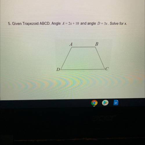 Given Trapezoid ABCD. Angle A=2x + 10 and angle D = 3x. Solve for x.