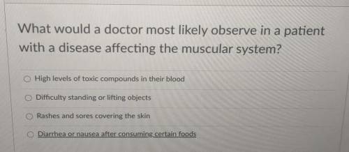 What would a doctor most likely observe in a patient with a disease affecting the muscular system?