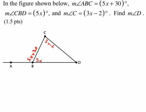 Pls help me ASAP! In the figure shown below, m∠ABC = (5x+30)°, m∠CBD = (5x)°, and m∠C = (3x-2)°. Fi