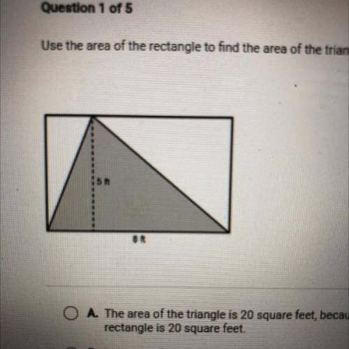 Use the area of the rectangle to find the area of the triangle.

DA The area of the triangle is 20