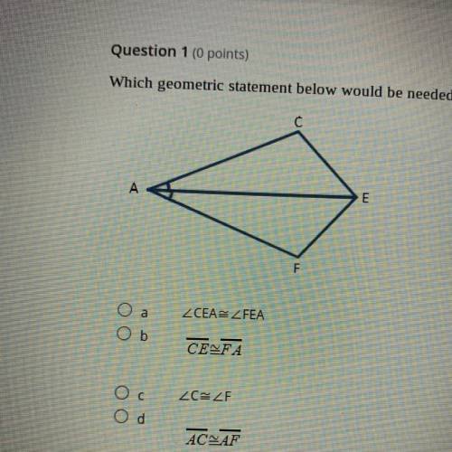 Which geometric statement below would be needed in order to prove AACE=AAFE by the ASA Congruence T