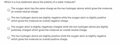 Which is a true statement about the polarity of a water molecule?