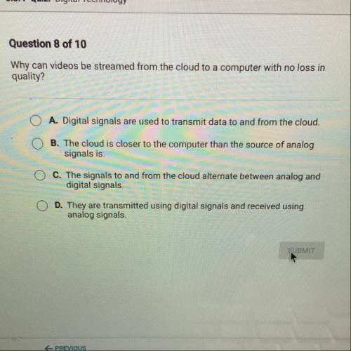 Why can videos be streamed from the cloud to a computer with no loss in

quality?
A. Digital signa