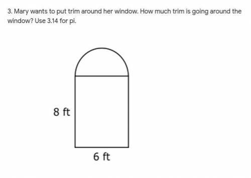 Mary wants to put trim around her window. How much trim is going around the window? Use 3.14 for pi