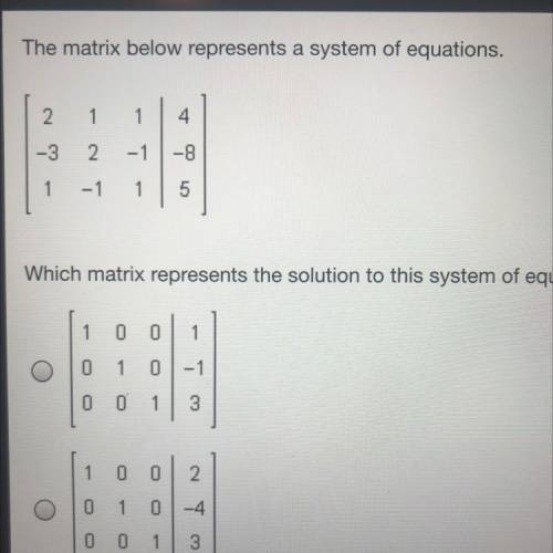 The matrix below represents a system of equations.

2 1 1 4
-3 2 -1 -8
1 -1 1 5
Which matrix repre