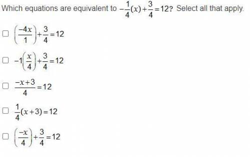 Which equations are equivalent to -1/4(x)+3/4=12? Select all that apply.