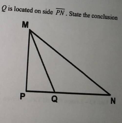 in ∆MNP shown below, point Q is located on side PN. State the conclusion that can be made based on