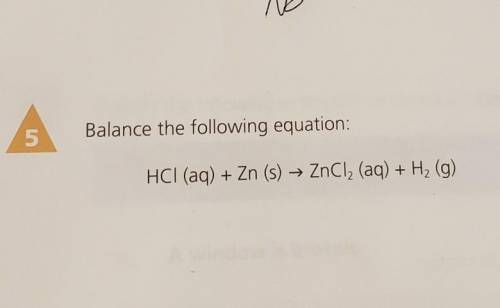 Balance the following equation: HCl (aq) + Zn (s) → ZnCl2 (aq) + H2 (g)

Please Answer with a pict