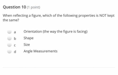 When reflecting a figure, which of the following properties is NOT kept the same?

a
Orientation (