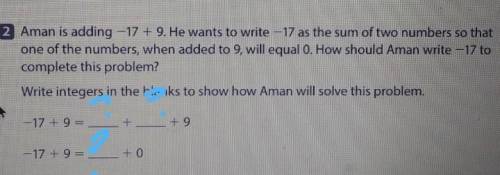 HELP PLEASEE 2 Aman is adding -17 + 9. He wants to write -17 as the sum of two numbers so that one