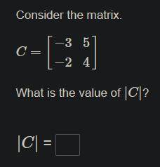 Consider the matrix. What is the value of |C|?