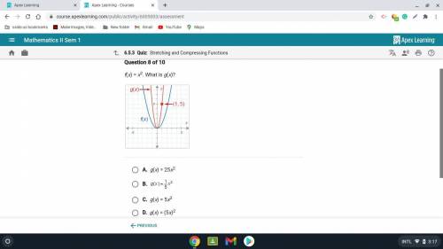 Please help!!
f(x)=x². what is g(x)? a. g(x)=25x² b. g(x)=1/5x² c. g(x)=5x² d. g(x)=(5x)²