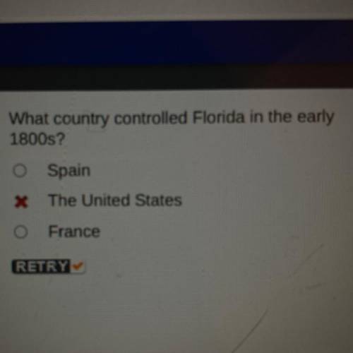 What country controlled Florida in the early

1800s?
O
Spain
The United States
France
RETRY