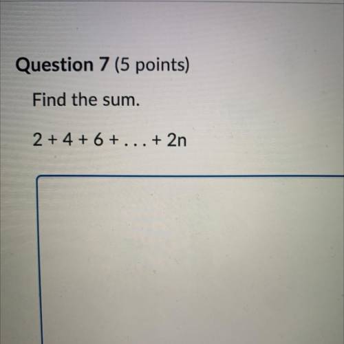 HELP ASAP! explain please 
Find the sum of the Arithmetic sequence
2 + 4 + 6+...+ 2n