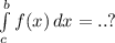 \int\limits^b_c {f(x)} \, dx = ..?
