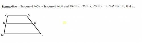Trapezoid JKON ~ Trapezoid JKLM and KO =2 . ,OL= x, JN= x-3 , NM= 6-x. Find x.