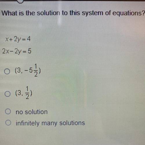 What is the solution to this sy tem of equations?

X+ 2y =4
2x-2y = 5
O (3, -5
0 (3, 3)
O no solut