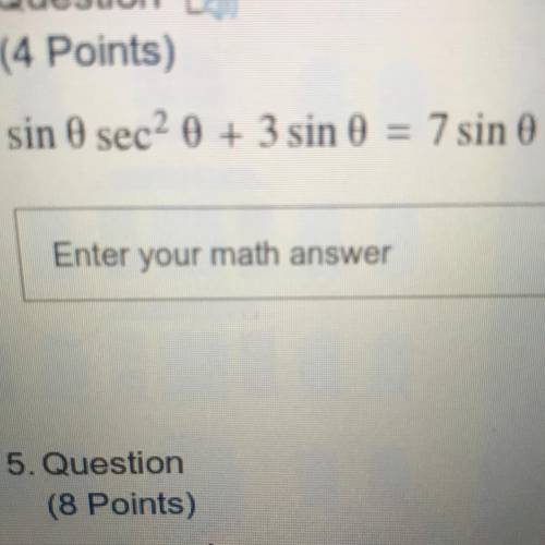 Sin 0 sec2 0 + 3 sin 0 = 7 sin 0
Enter your math answer