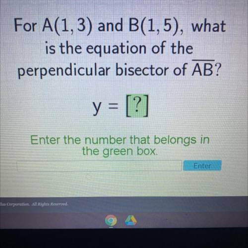 For A(1,3) and B(1,5) what is the equation of the perpendicular bisector of AB?
Y=?