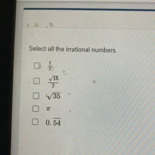 Select all the irrational numbers.
1
16
2
V35
7T
0.54