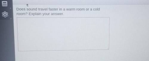 Does sound travel faster in a warm room or a cold room? Explain your answer.

plssss help me I nee