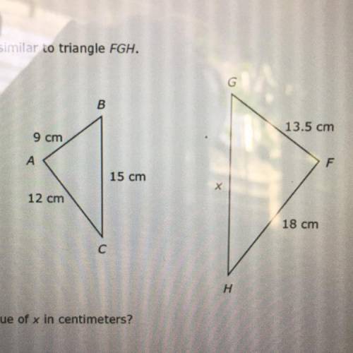 ‼️PLEASE HELP!! ASAP‼️

 Triangle ABC is similar to triangle FGH
What is the value of x in centime