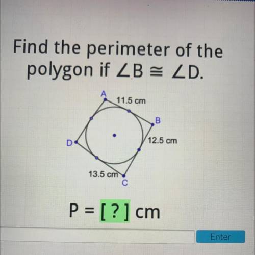 Find the perimeter of the

polygon if ZB = ZD.
11.5 cm
B
12.5 cm
D
13.5 cm
С
P = [ ? ] cm